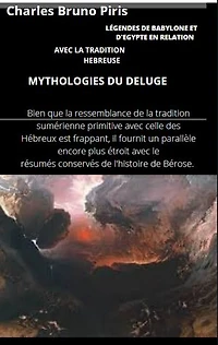LÉGENDES DE BABYLONE ET D'EGYPTE EN RELATION AVEC LA TRADITION HEBREUSE: MYTHOLOGIES DU DELUGE COSMOGONIES ET MYTHOLOGIES