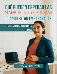 Qué Pueden Esperar Las Madres Trabajadoras Cuando Están Embarazadas: La Guía Moderna Basada En La Ciencia