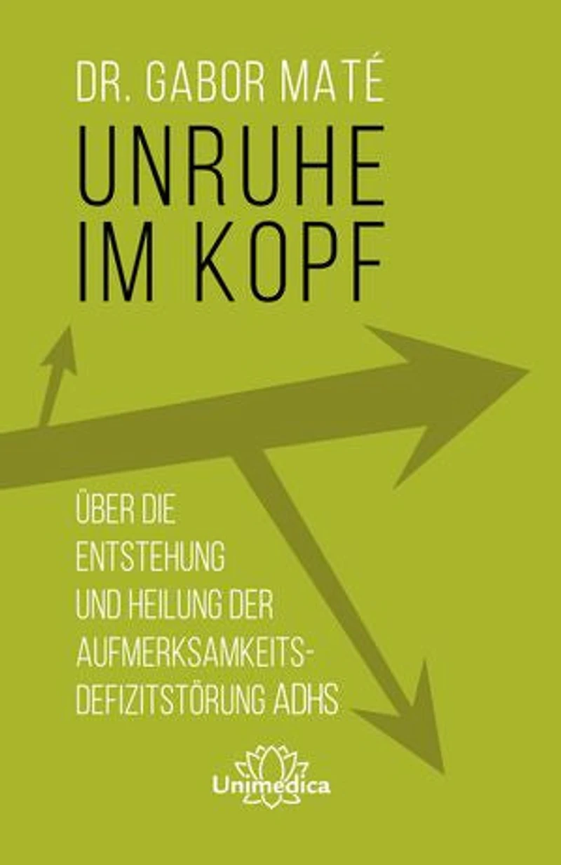 Unruhe im Kopf: Über die Entstehung und Heilung der Aufmerksamkeitsdefizitstörungen ADHS
