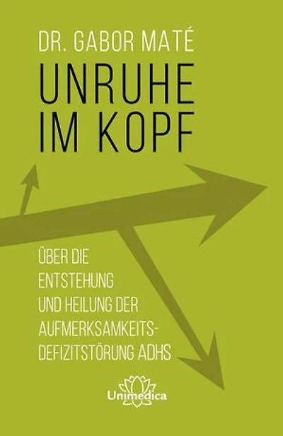 Unruhe im Kopf: Über die Entstehung und Heilung der Aufmerksamkeitsdefizitstörungen ADHS