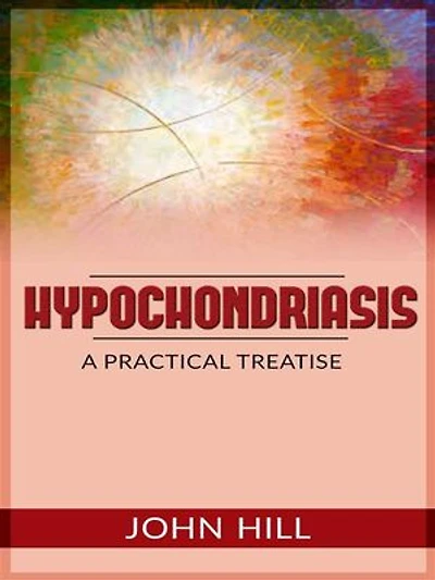 Hypochondriasis - A Practical Treatise