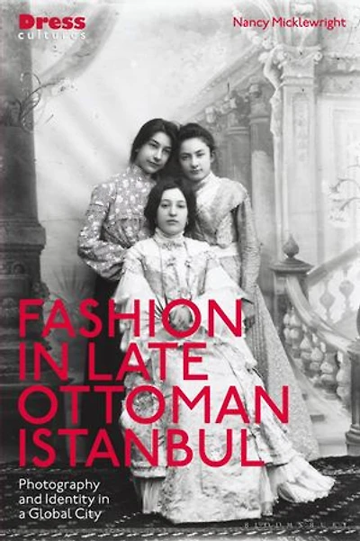 Fashion Late Ottoman Istanbul: Photography and Identity a Global City