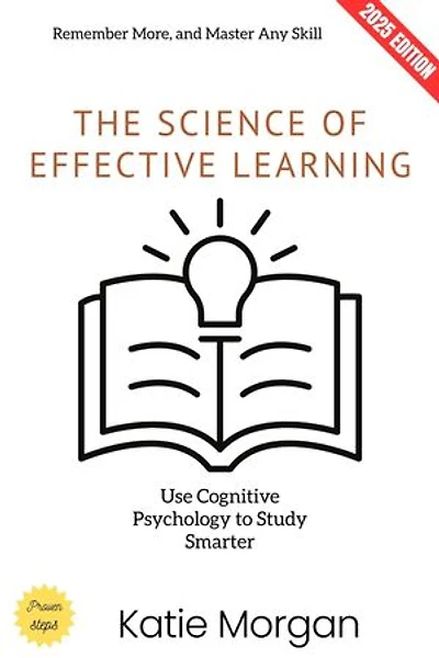 The Science of Effective Learning:: Use Cognitive Psychology to Study Smarter, Remember More, and Master Any Skill