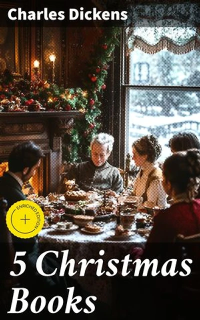 5 Christmas Books: Unabridged and Fully Illustrated: A Christmas Carol; The Chimes; The Cricket on the Hearth; The Battle of Life; The Haunted Man
