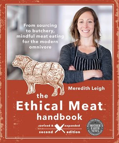the Ethical meat Handbook, Revised and Expanded 2nd Edition: From sourcing to butchery, mindful eating for modern omnivore