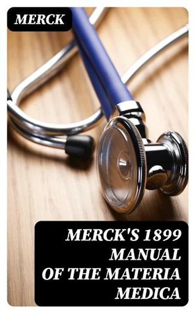 Merck's 1899 Manual of the Materia Medica: Enriched edition.