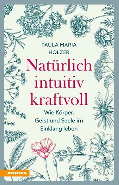 Natürlich, intuitiv, kraftvoll: Wie Körper, Geist und Seele im Einklang leben