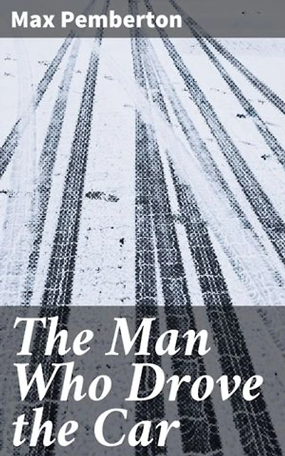The Man Who Drove the Car: Enriched edition. The Consequences of Power and Desire in early 20th century British Society