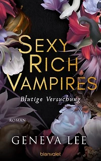 Sexy Rich Vampires - Blutige Versuchung: Roman - Die neue verführerische Reihe von ROYALS-Erfolgsautorin Geneva Lee