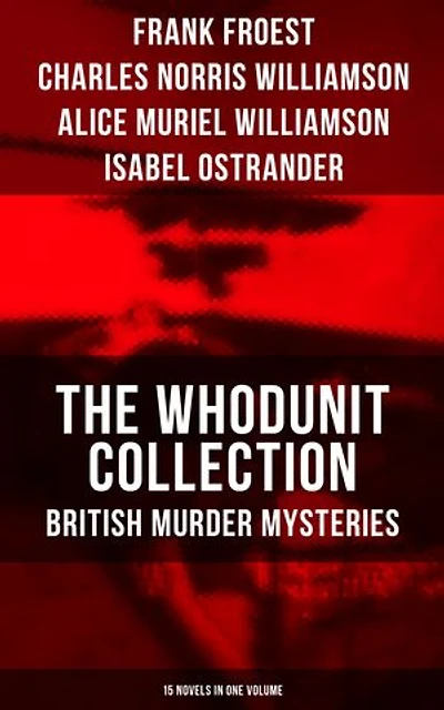 The Whodunit Collection: British Murder Mysteries (15 Novels in One Volume): The Maelstrom, The Grell Mystery, The Powers and Maxine, The Girl Who Had Nothing