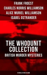 The Whodunit Collection: British Murder Mysteries (15 Novels in One Volume): The Maelstrom, The Grell Mystery, The Powers and Maxine, The Girl Who Had Nothing
