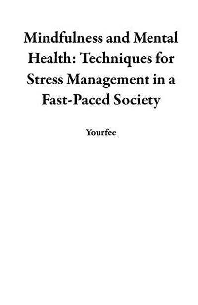Mindfulness and Mental Health: Techniques for Stress Management in a Fast-Paced Society
