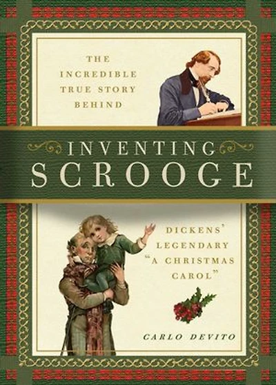 Inventing Scrooge: The Incredible True Story Behind Charles Dickens' Legendary A Christmas Carol