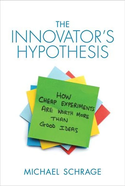 The Innovator's Hypothesis: How Cheap Experiments Are Worth More than Good Ideas