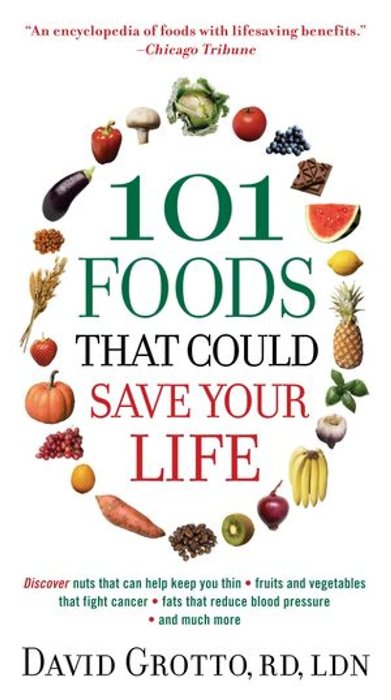 101 Foods that Could Save Your Life: Discover Nuts Can Help Keep You Thin, Fruits and Vegetables Fight Cancer, Fats Reduce Blood Pressure, Much More
