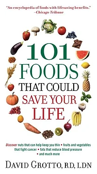 101 Foods that Could Save Your Life: Discover Nuts Can Help Keep You Thin, Fruits and Vegetables Fight Cancer, Fats Reduce Blood Pressure, Much More