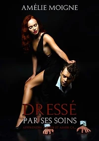 Dressé par ses soins: Apprendre à obeir et aimer ça