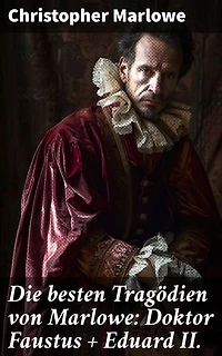 Die besten Tragödien von Marlowe: Doktor Faustus + Eduard II.: Dramatische Spannung und moralische Dilemmata: Klassiker der elisabethanischen Tragödie