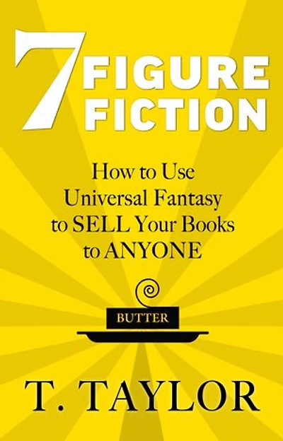 7 FIGURE FICTION: How to Use Universal Fantasy to SELL Your Books to ANYONE