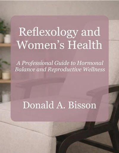 Reflexology and Women’s Health - A Professional Guide to Hormonal Balance and Reproductive Wellness