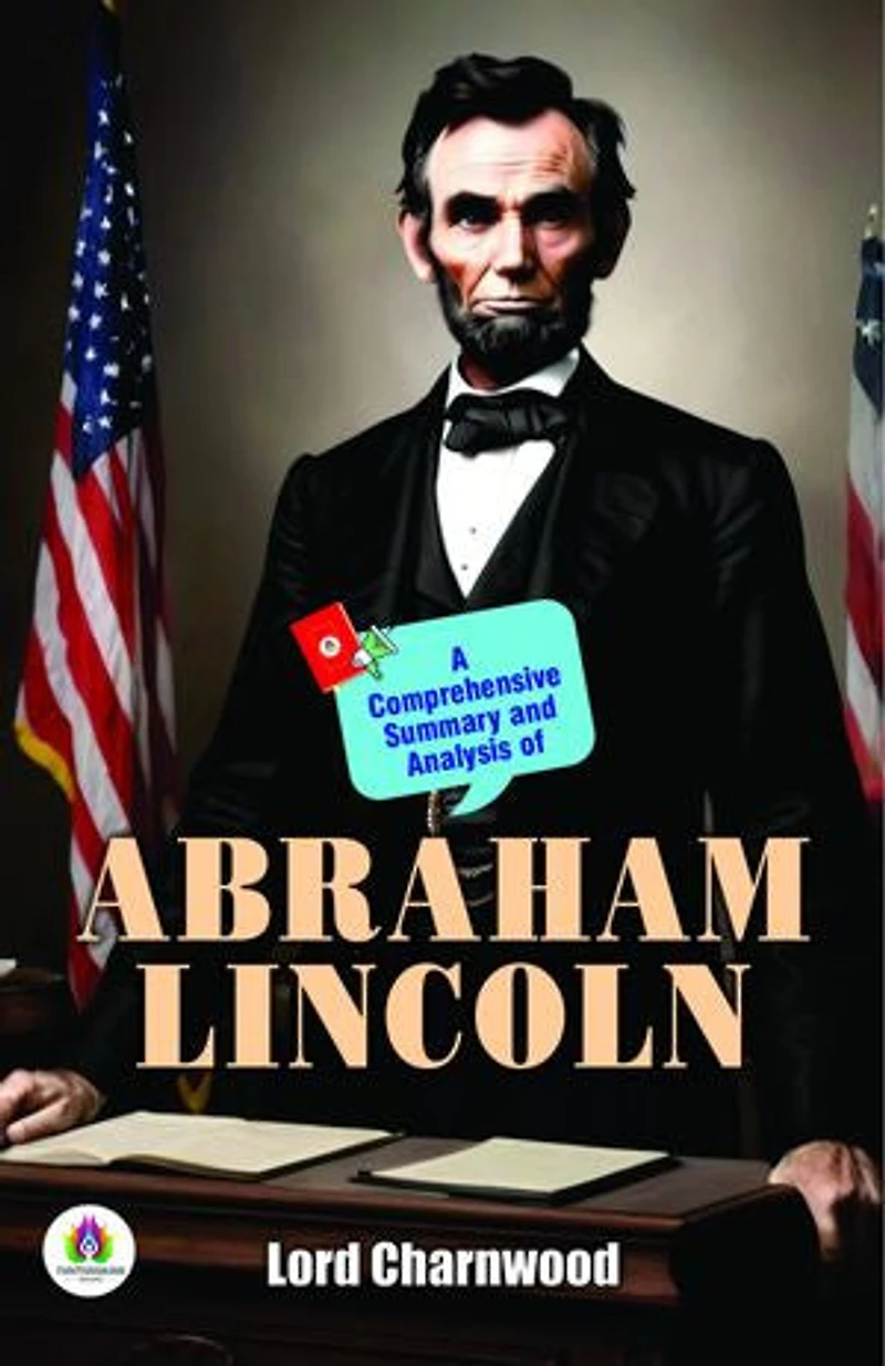 A Comprehensive Summary and Analysis of Abraham Lincoln
