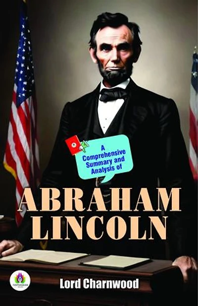 A Comprehensive Summary and Analysis of Abraham Lincoln