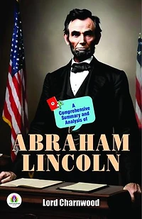 A Comprehensive Summary and Analysis of Abraham Lincoln