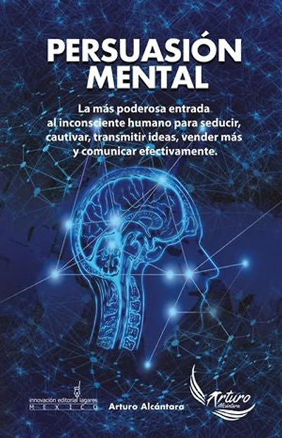 Persuasion Mental: La más poderosa entrada al inconsciente humano para seducir, cautivar, transmitir ideas, vender más y comunicar efectivamente.