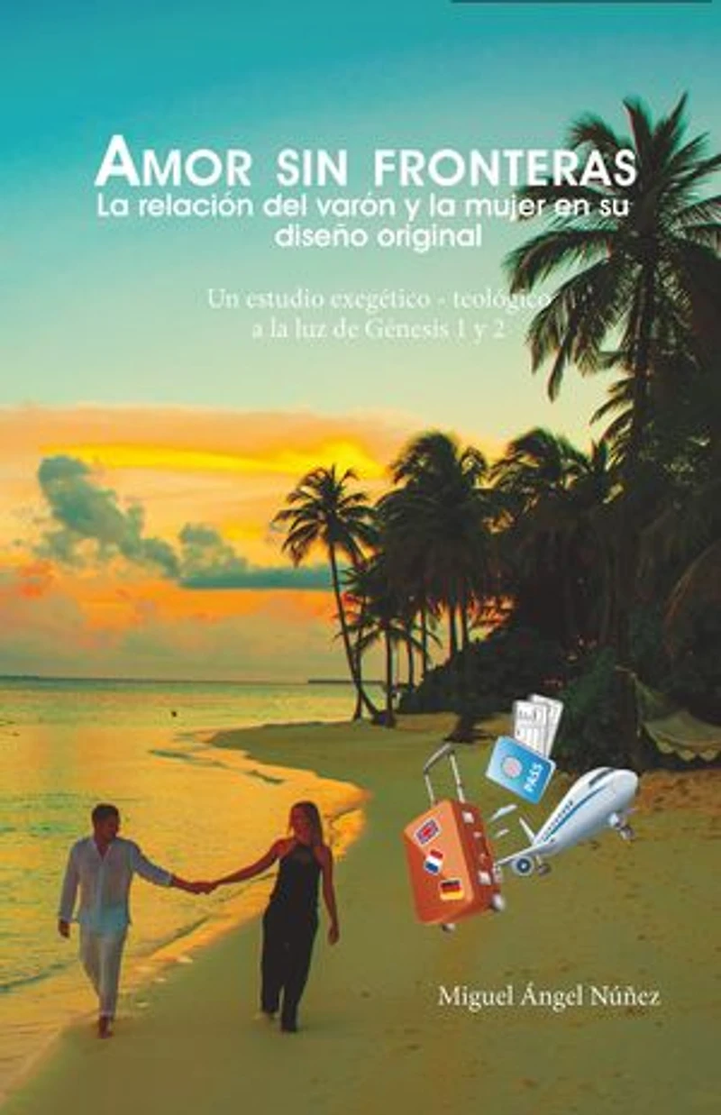 Amor sin fronteras. La relación del varón y la mujer en su diseño original. Un estudio exegético teológico a la luz de Génesis 1 y 2