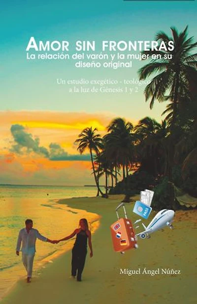 Amor sin fronteras. La relación del varón y la mujer en su diseño original. Un estudio exegético teológico a la luz de Génesis 1 y 2