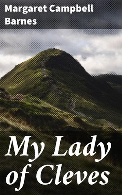 My Lady of Cleves: Enriched edition. A Tudor Queen's Resilience and Courage in the Face of Adversity