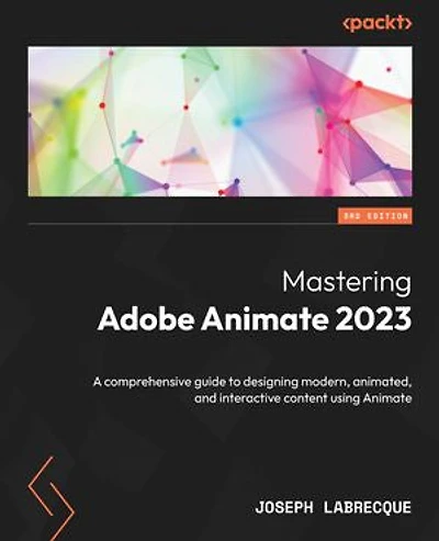 Mastering Adobe Animate 2023 - Third Edition: A comprehensive guide to designing modern, animated, and interactive content using