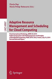 Adaptive Resource Management and Scheduling for Cloud Computing: First International Workshop, ARMS-CC 2014, held Conjunction with ACM Symposium on Principles of Distributed Computing, PODC Paris, France, July 15, Revised Selected Papers