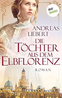 Die Töchter aus dem Elbflorenz: Roman