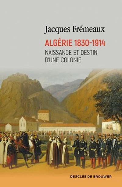 Algérie 1830-1914: naissance et destin d'une colonie