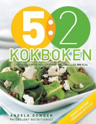 5:2 Kokboken : Läckra recept på måltider med 100, 200 eller 300 kcal