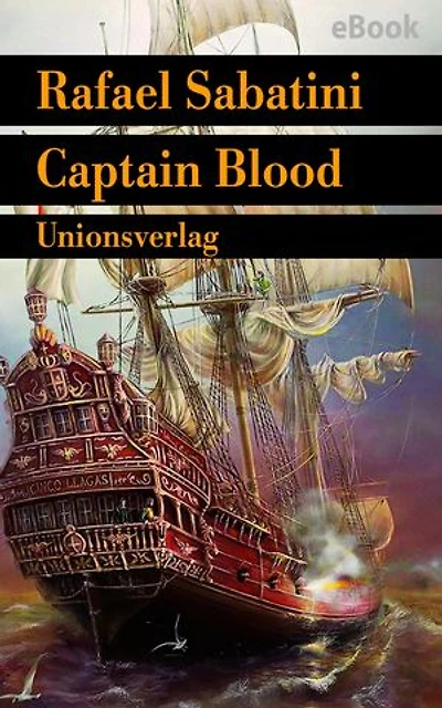 Captain Blood: »Der beste Piratenroman aller Zeiten«. Sabatinis Piratenromane I. Sabatinis Piratenromane I. Sabatinis Piratenromane I