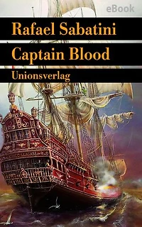 Captain Blood: »Der beste Piratenroman aller Zeiten«. Sabatinis Piratenromane I. Sabatinis Piratenromane I. Sabatinis Piratenromane I