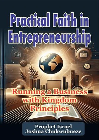 Practical Faith in Entrepreneurship: Running a Business with Kingdom Principles