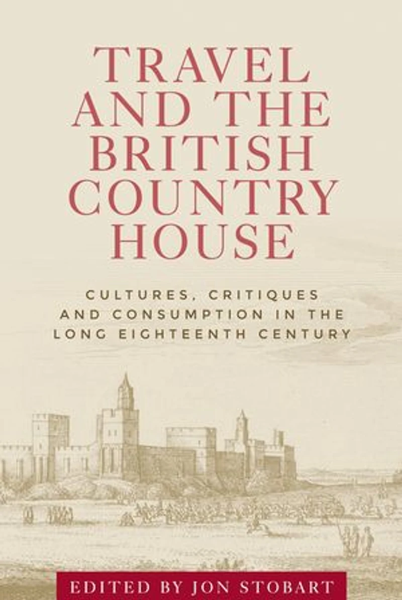 Travel and the British country house: Cultures, critiques consumption long eighteenth century