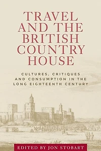 Travel and the British country house: Cultures, critiques consumption long eighteenth century