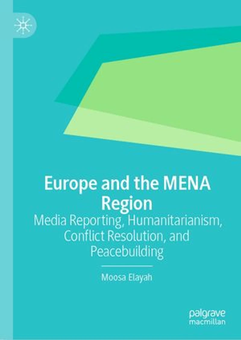 Europe and the MENA Region: Media Reporting, Humanitarianism, Conflict Resolution, Peacebuilding