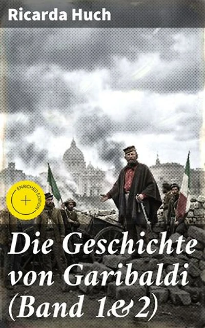 Die Geschichte von Garibaldi (Band 1&2): Bereicherte Ausgabe. Die Verteidigung Roms & Der Kampf um Rom