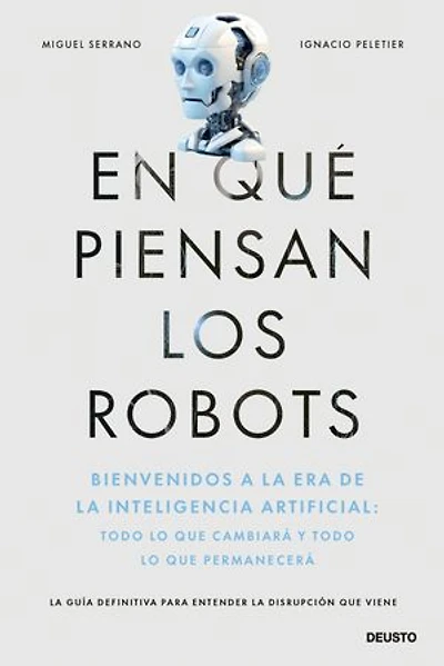 En qué piensan los robots: Bienvenidos a la era de la inteligencia artificial: todo lo que cambiará y todo lo que permanecerá