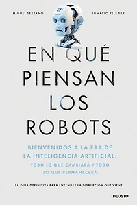 En qué piensan los robots: Bienvenidos a la era de la inteligencia artificial: todo lo que cambiará y todo lo que permanecerá
