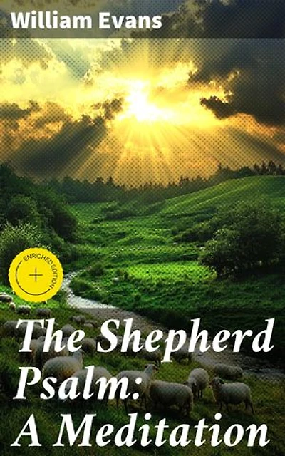 The Shepherd Psalm: A Meditation: Enriched edition. A Deep Dive into the Soulful Journey of Psalm 23