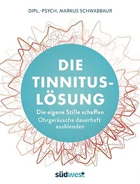 Die Tinnitus-Lösung: Die eigene Stille schaffen - Ohrgeräusche dauerhaft ausblenden