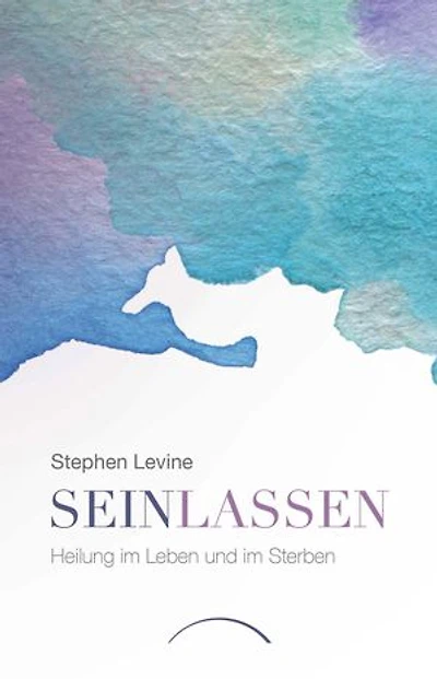 Sein lassen: Heilung im Leben und im Sterben