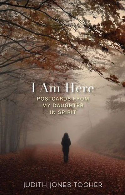 I Am Here: Postcards from My Daughter Spirit