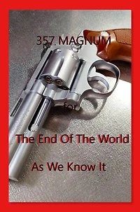 357 MAGNUM for The End Of The World As We Know ItThe